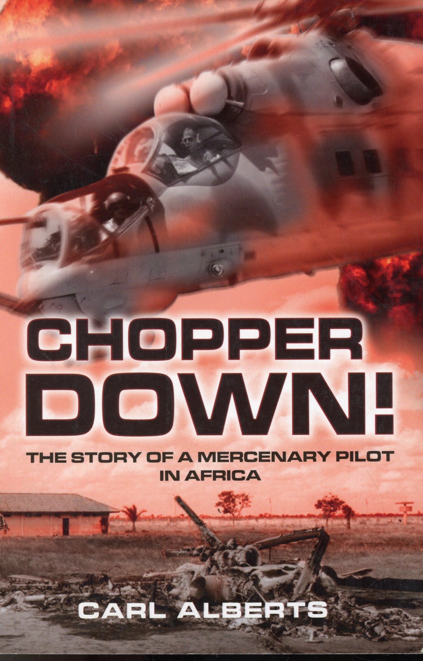 Chopper Down - The Story of a Mercenary Pilot in Africa - Carl Alberts 9781928211785