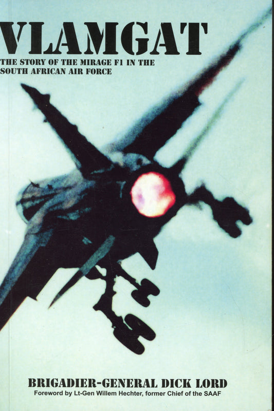 Vlamgat - The Story of the Mirage F1 in the South African Air Force - Brig-Gen Dick Lord 9781920143367