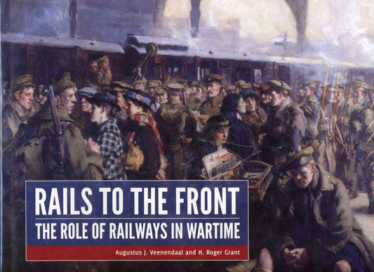 Rails to the Front - The Role of Railways in Wartime - 9789490258153